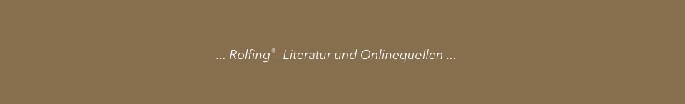    

                                                                ... Rolfing®- Literatur und Onlinequellen ...
